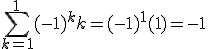 \sum_{k=1}^{1} (-1)^k k = (-1)^1 (1) = -1